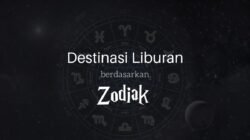 Destinasi Liburan Ideal Sesuai Zodiak Anda