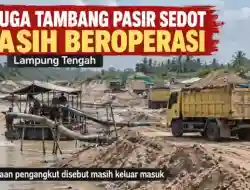 DIKLAIM TUTUP, TAMBANG PASIR SEDOT DI LAMPUNG TENGAH DIDUGA MASIH BEROPERASI