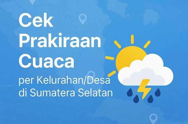 Prakiraan Cuaca Per Kelurahan di Sumatera Selatan